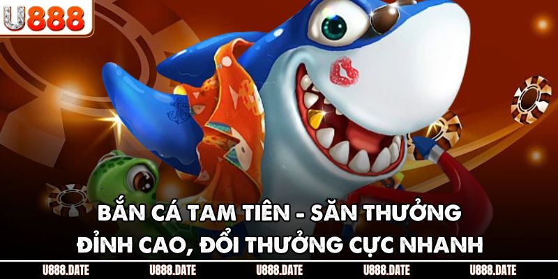 Bắn Cá Tam Tiên - Săn Thưởng Đỉnh Cao, Đổi Thưởng Cực Nhanh
