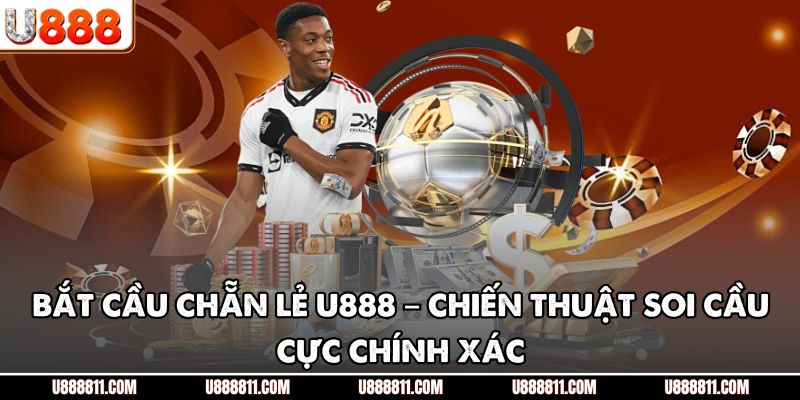 Bắt Cầu Chẵn Lẻ U888 – Chiến Thuật Soi Cầu Cực Chính Xác