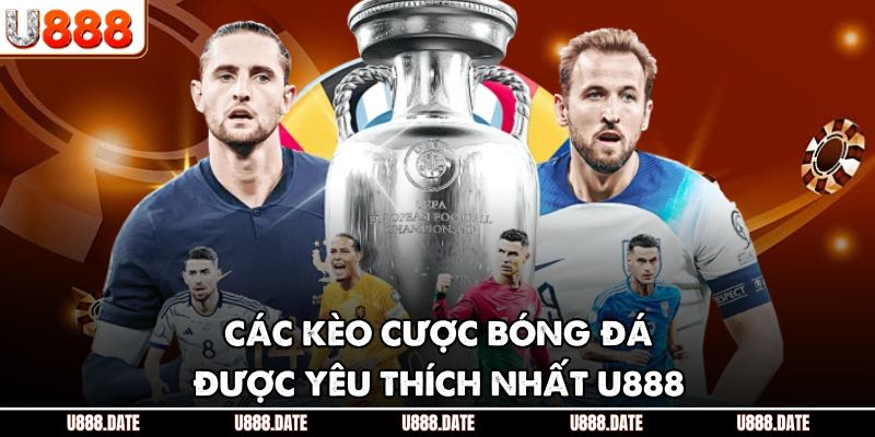 Các kèo cược bóng đá được yêu thích nhất U888