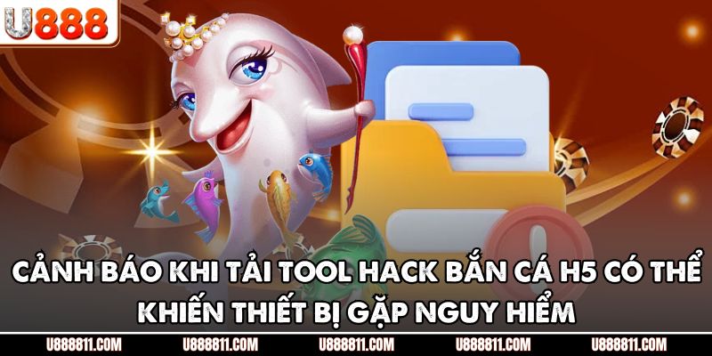 Cảnh báo khi tải tool hack bắn cá H5 có thể khiến thiết bị gặp nguy hiểm