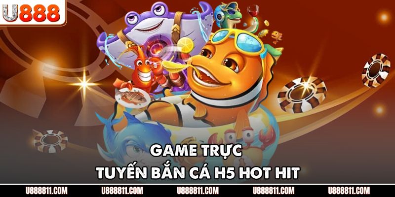 Game trực tuyến BẮN CÁ H5 hot hit