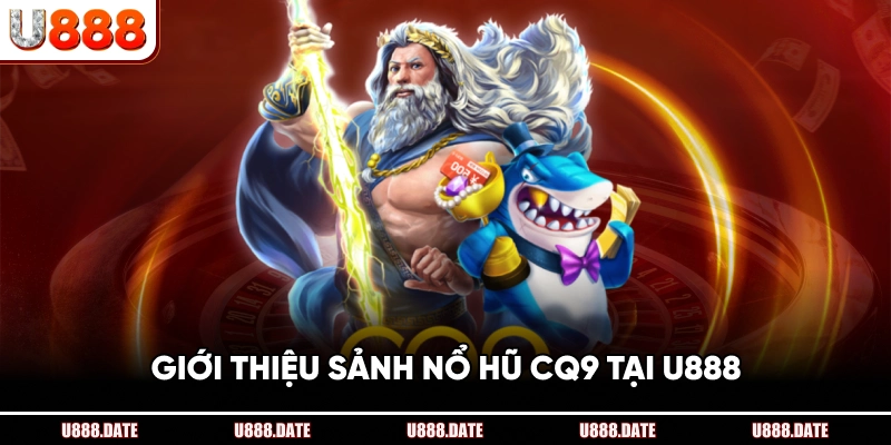 Giới Thiệu Sảnh Nổ Hũ CQ9 Tại U888