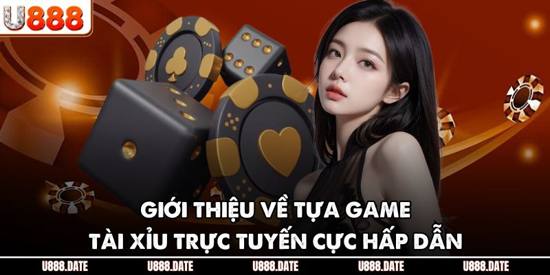 Giới thiệu về tựa game tài xỉu trực tuyến cực hấp dẫn