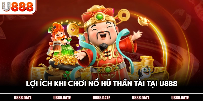 Lợi Ích Khi Chơi Nổ Hũ Thần Tài Tại U888