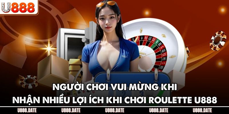 Người chơi vui mừng khi nhận nhiều lợi ích khi chơi roulette U888