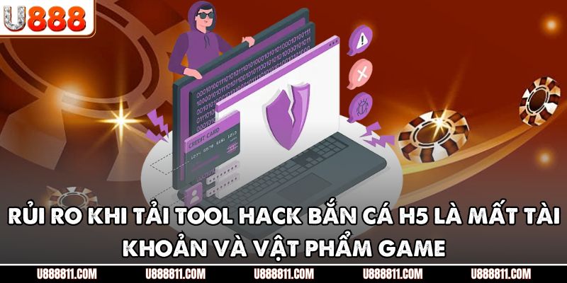 Rủi ro khi tải tool hack bắn cá H5 là mất tài khoản và vật phẩm game